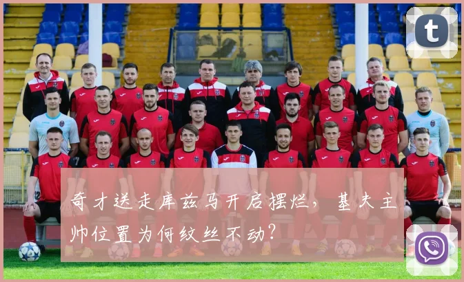 奇才送走库兹马开启摆烂，基夫主帅位置为何纹丝不动？